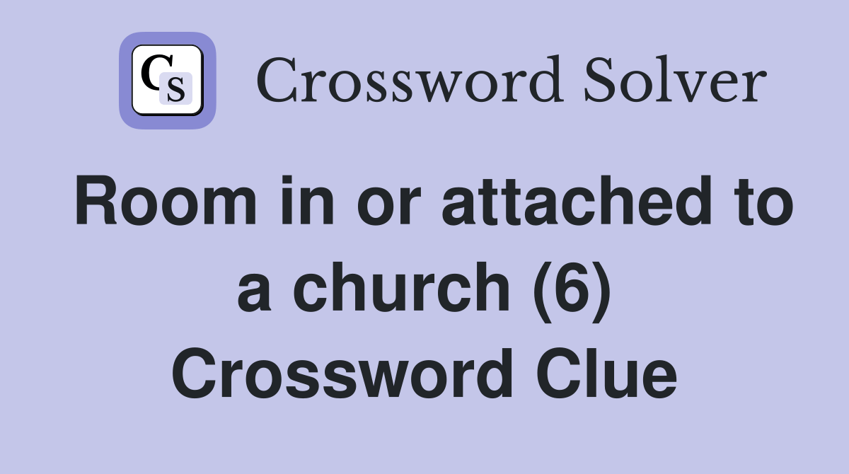 Room in or attached to a church (6) Crossword Clue Answers